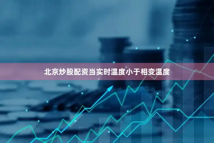 北京炒股配资当实时温度小于相变温度