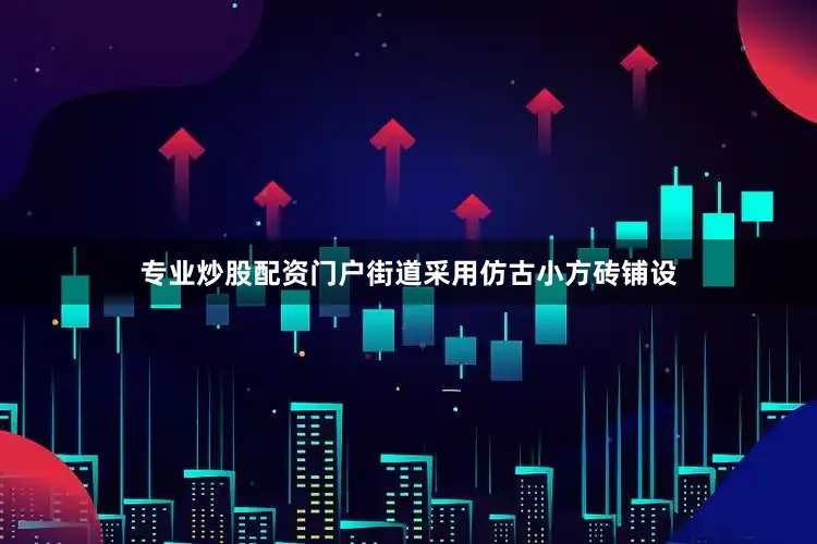 专业炒股配资门户街道采用仿古小方砖铺设